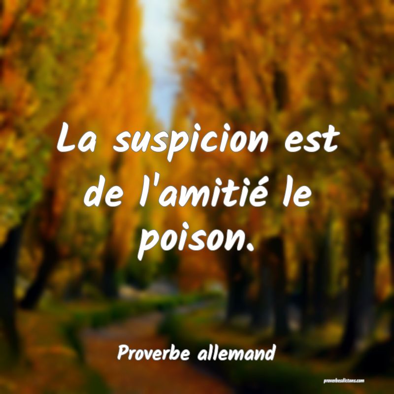 La suspicion est de l'amitié le poison.