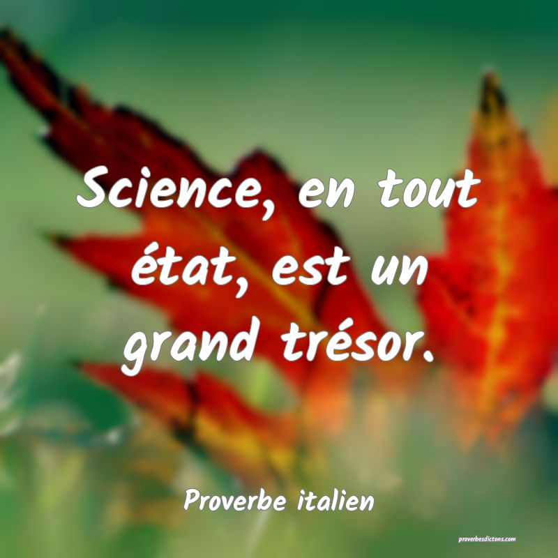 Science, en tout état, est un grand trésor.