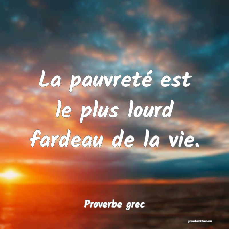La pauvreté est le plus lourd fardeau de la vie.