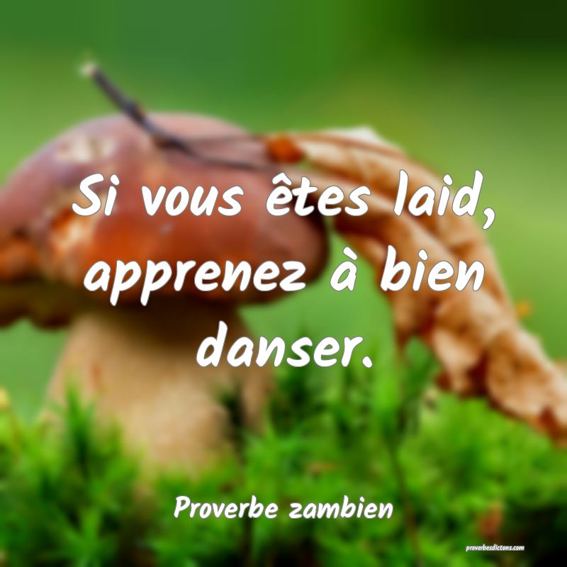 Si vous êtes laid, apprenez à bien danser.