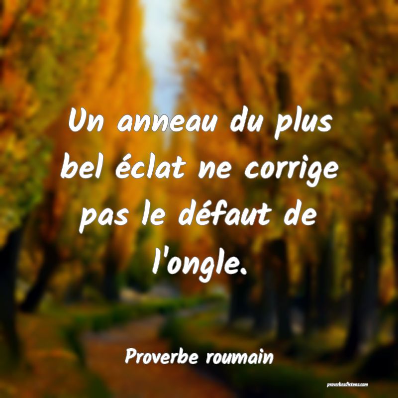 Un anneau du plus bel éclat ne corrige pas le défaut de l'ongle.