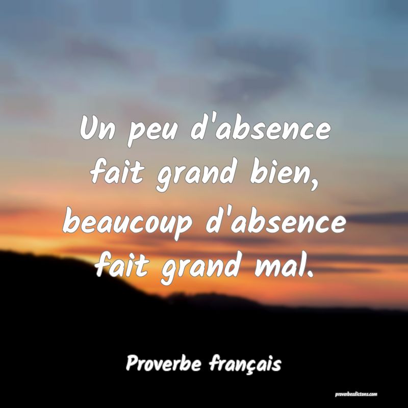 Un peu d'absence fait grand bien, beaucoup d'absence fait grand mal.