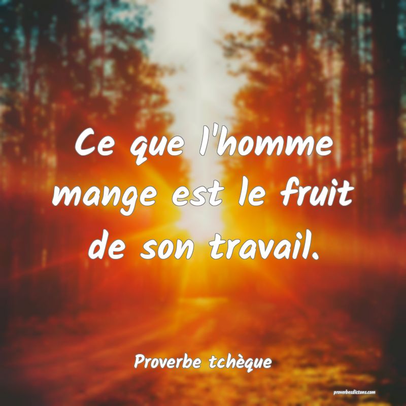 Ce que l'homme mange est le fruit de son travail.