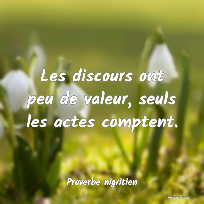 Les discours ont peu de valeur, seuls les actes comptent.