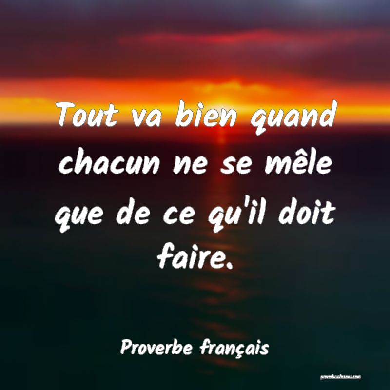 Tout va bien quand chacun ne se mêle que de ce qu'il doit faire.