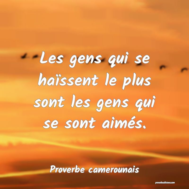 Les gens qui se haïssent le plus sont les gens qui se sont aimés.