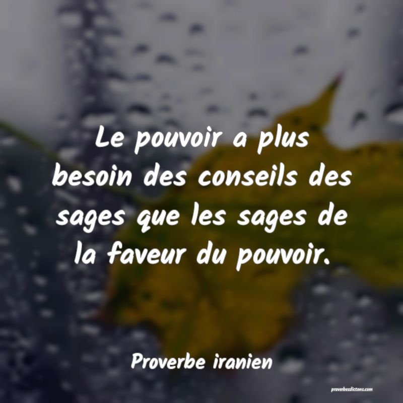 Le pouvoir a plus besoin des conseils des sages que les sages de la faveur du pouvoir.