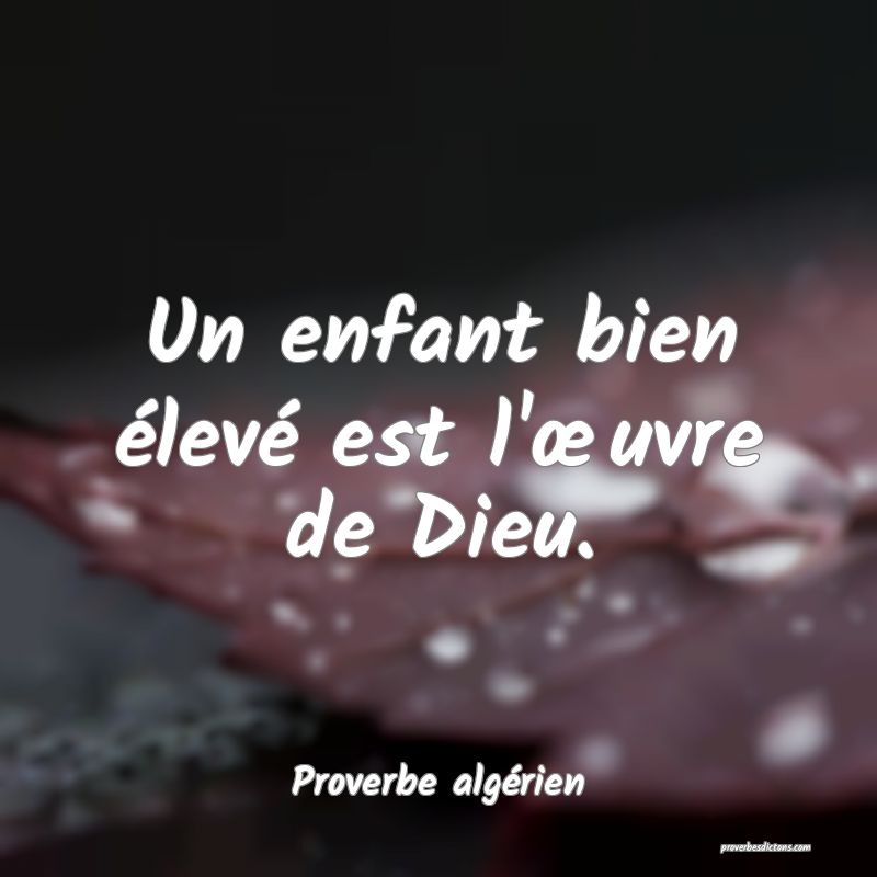 Un enfant bien élevé est l'œuvre de Dieu.