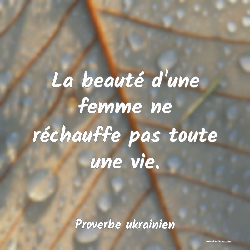 La beauté d'une femme ne réchauffe pas toute une vie.