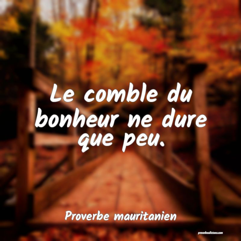 Le comble du bonheur ne dure que peu.