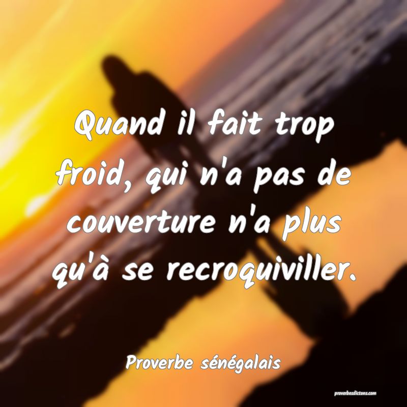  Quand il fait trop froid, qui n'a pas de couverture n'a plus qu'à se recroquiviller.