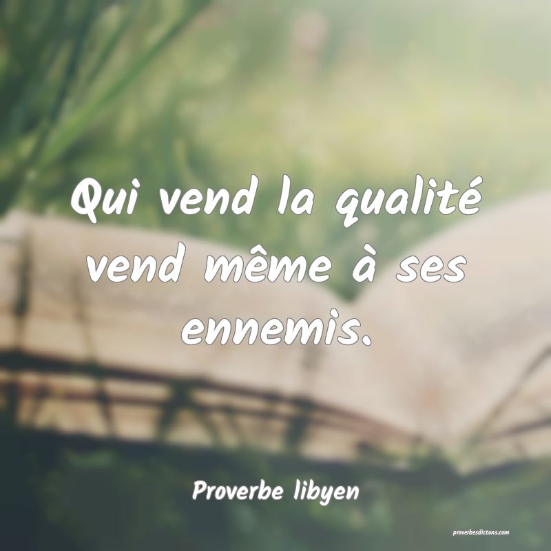 Qui vend la qualité vend même à ses ennemis.