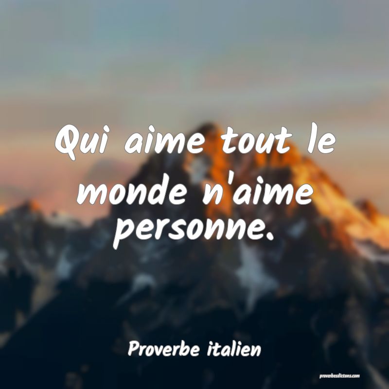 Qui aime tout le monde n'aime personne.