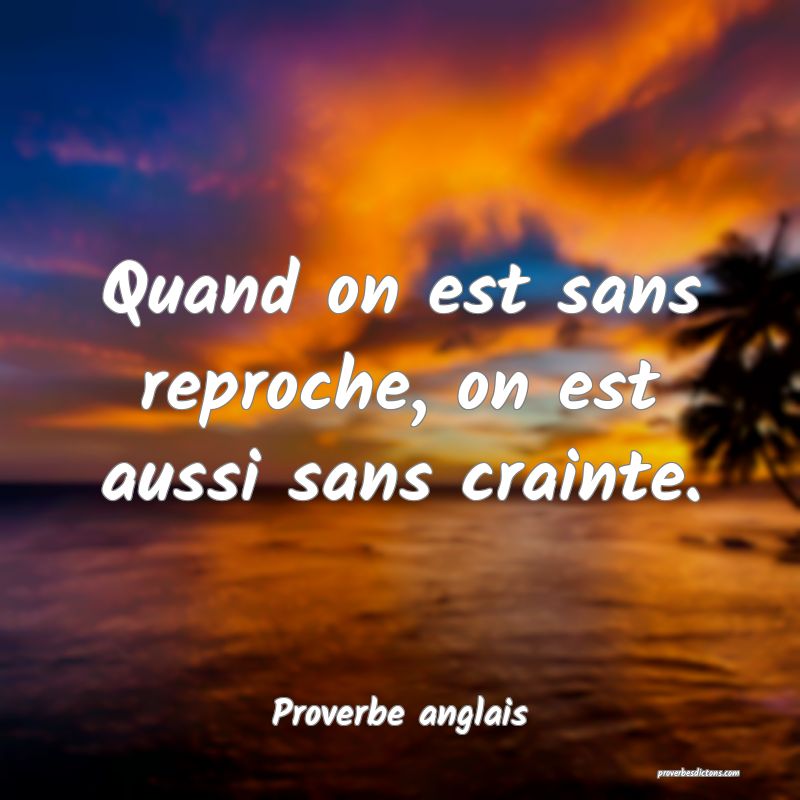 Quand on est sans reproche, on est aussi sans crainte.