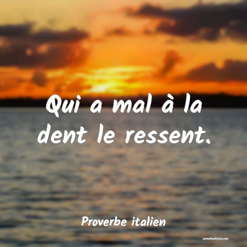 Qui a mal à la dent le ressent.