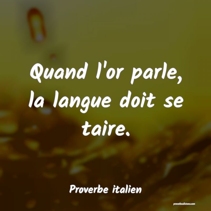 Quand l'or parle, la langue doit se taire.
