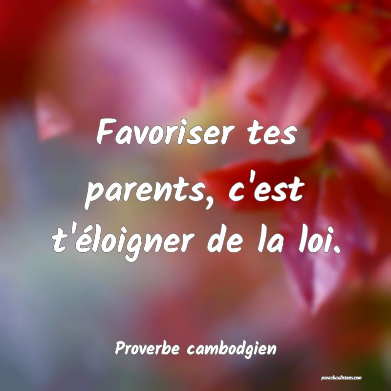 Favoriser tes parents, c'est t'éloigner de la loi.