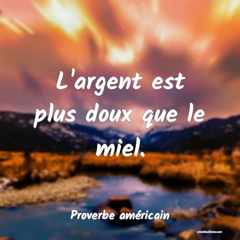 L'argent est plus doux que le miel.