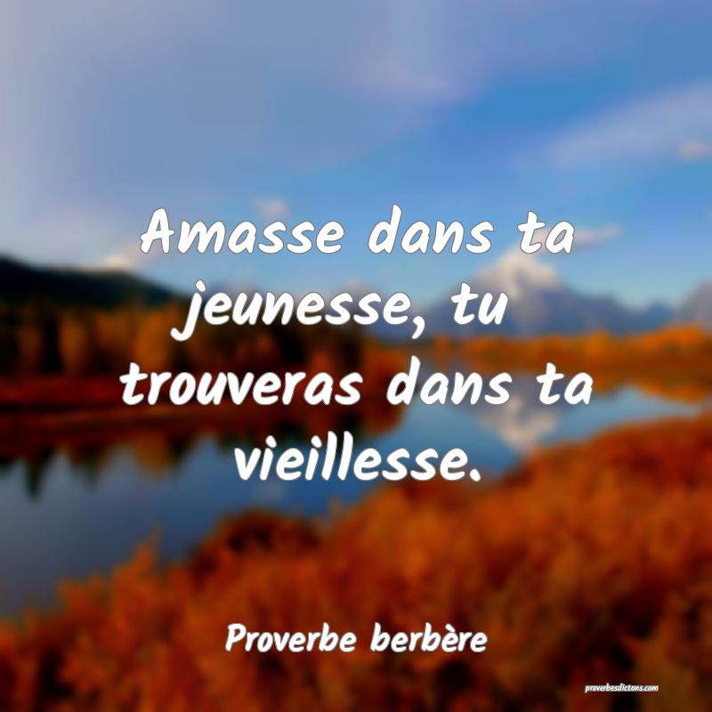Amasse dans ta jeunesse, tu trouveras dans ta vieillesse.