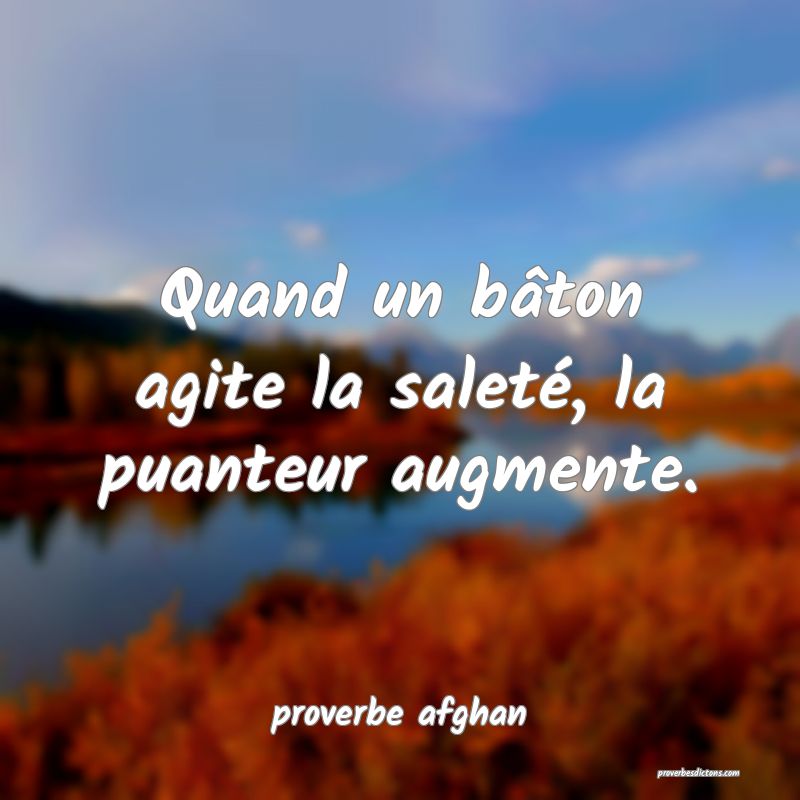 Quand un bâton agite la saleté, la puanteur augmente.
