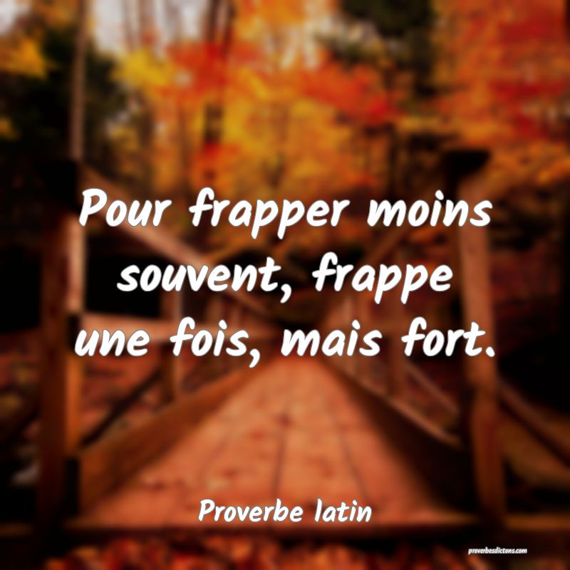 Pour frapper moins souvent, frappe une fois, mais fort.