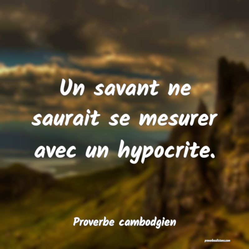 Un savant ne saurait se mesurer avec un hypocrite.