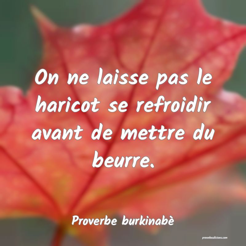 On ne laisse pas le haricot se refroidir avant de mettre du beurre.