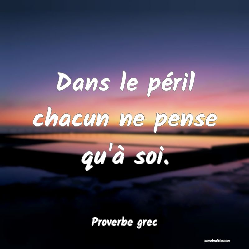 Dans le péril chacun ne pense qu'à soi.