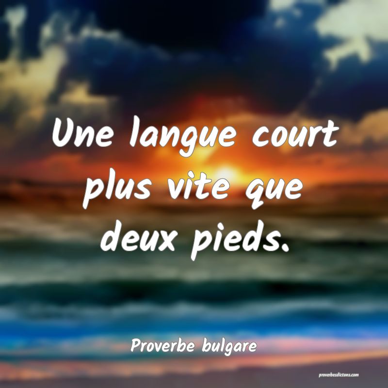 Une langue court plus vite que deux pieds.