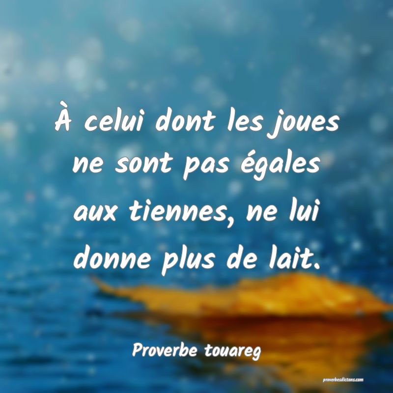 À celui dont les joues ne sont pas égales aux tiennes, ne lui donne plus de lait.