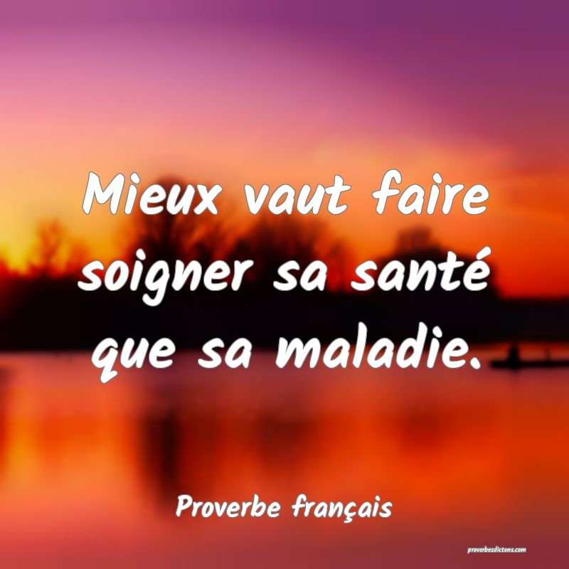 Mieux vaut faire soigner sa santé que sa maladie.