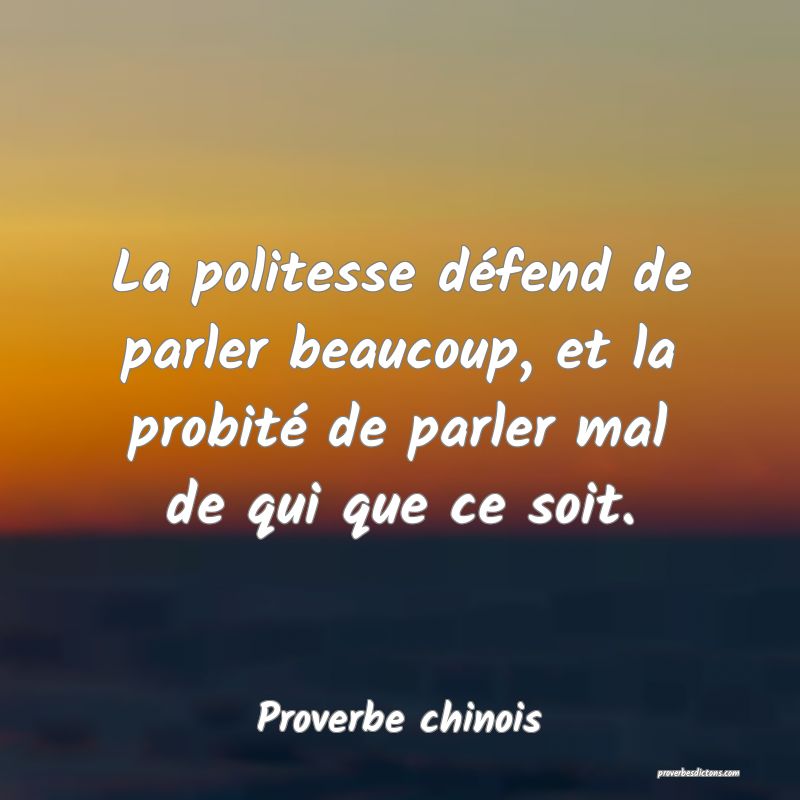 La politesse défend de parler beaucoup, et la probité de parler mal de qui que ce soit.