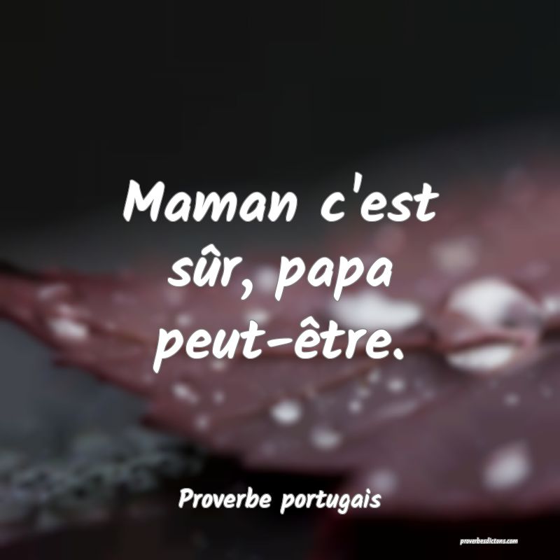 Maman c'est sûr, papa peut-être.