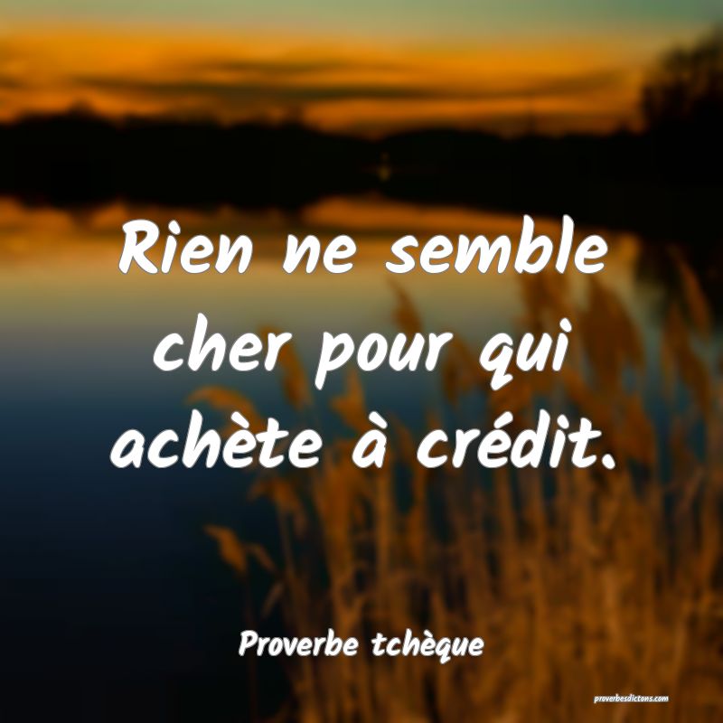 Rien ne semble cher pour qui achète à crédit.