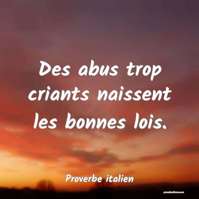 Des abus trop criants naissent les bonnes lois. 