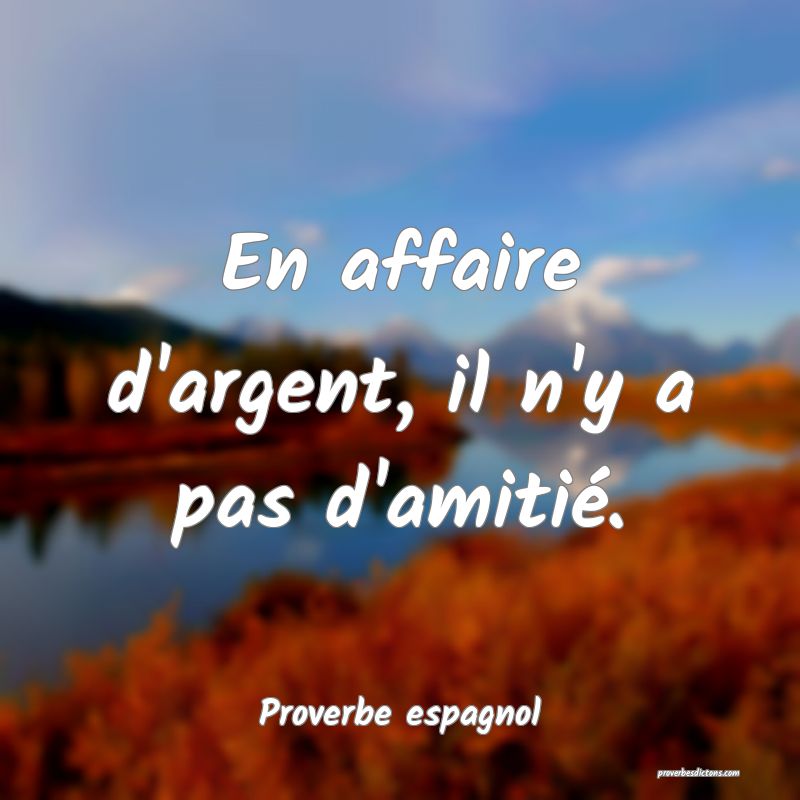 En affaire d'argent, il n'y a pas d'amitié.