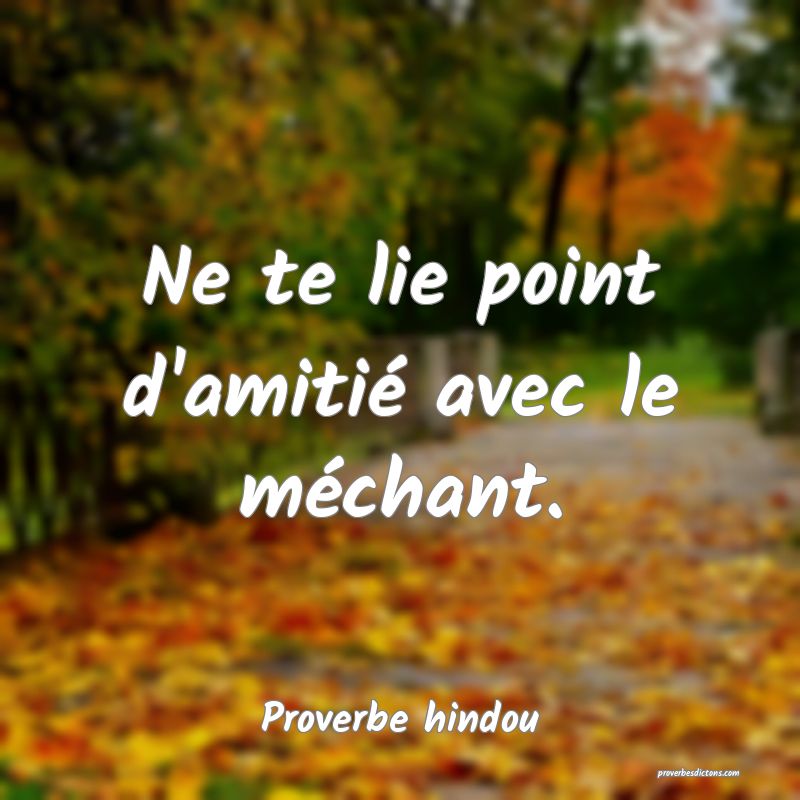 Ne te lie point d'amitié avec le méchant.