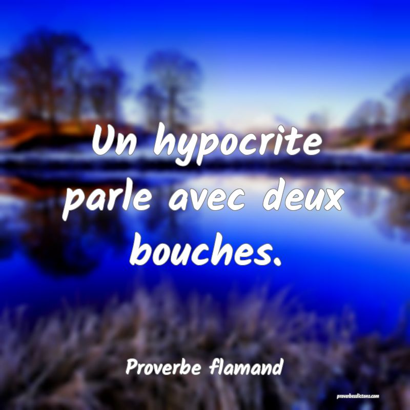 Un hypocrite parle avec deux bouches.