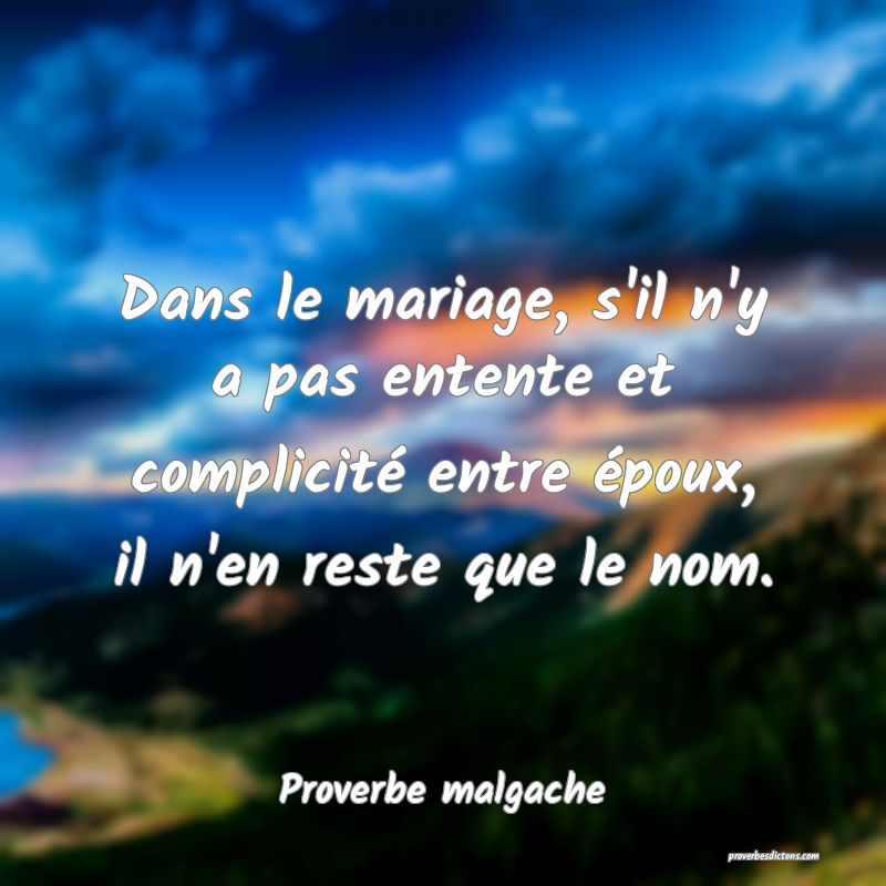 Dans le mariage, s'il n'y a pas entente et complicité entre époux, il n'en reste que le nom.