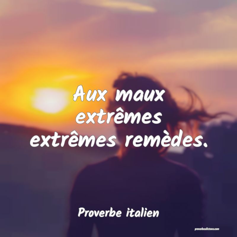 Aux maux extrêmes extrêmes remèdes.