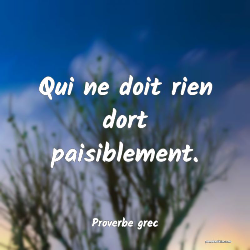 Qui ne doit rien dort paisiblement.