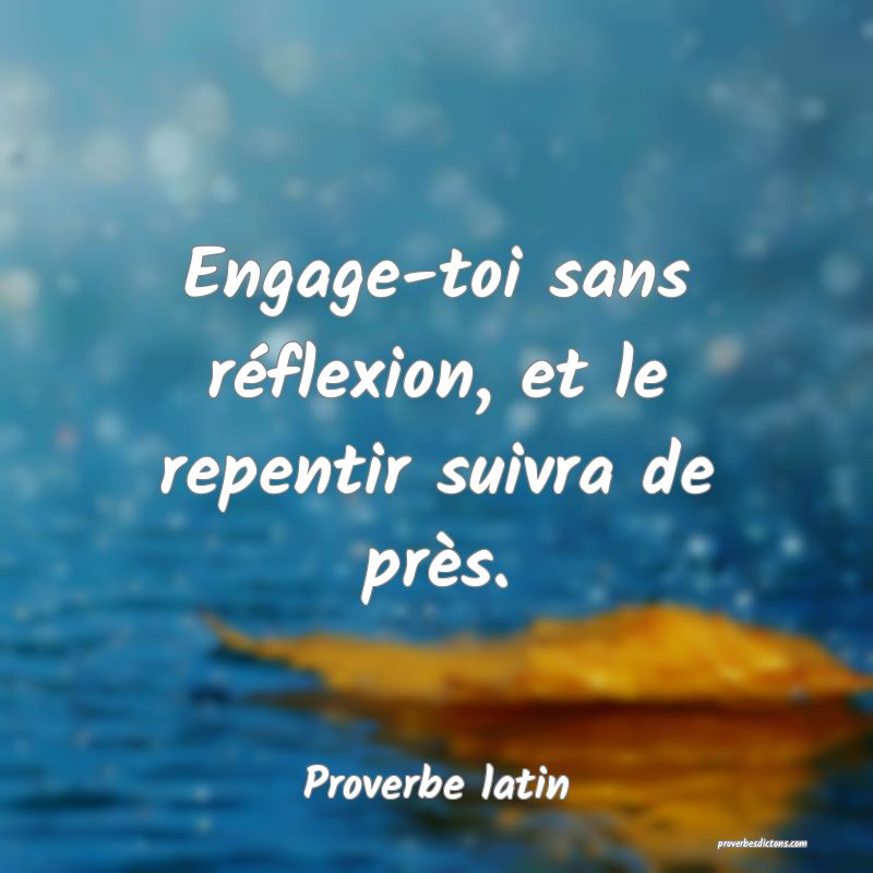 Engage-toi sans réflexion, et le repentir suivra de près.