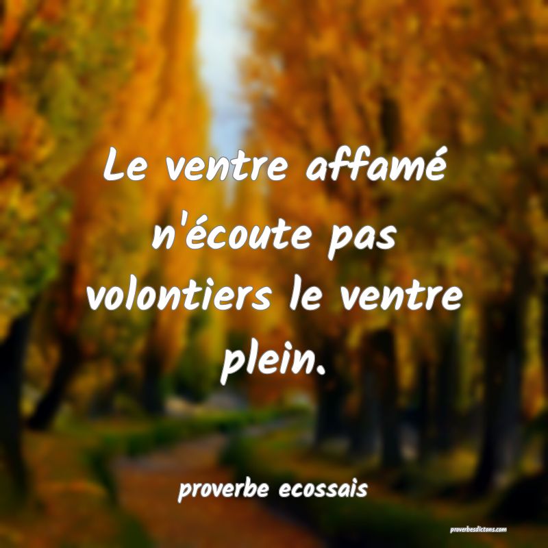Le ventre affamé n'écoute pas volontiers le ventre plein.