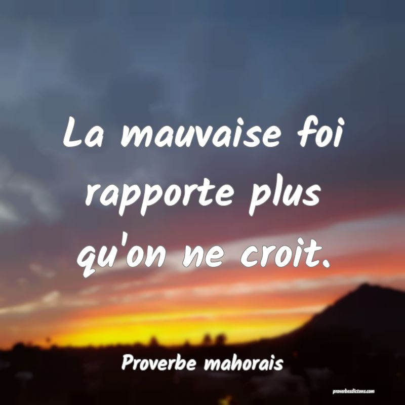 La mauvaise foi rapporte plus qu'on ne croit.