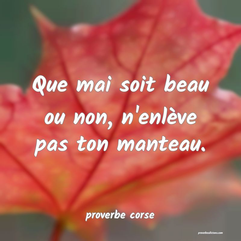  Que mai soit beau ou non, n'enlève pas ton manteau.