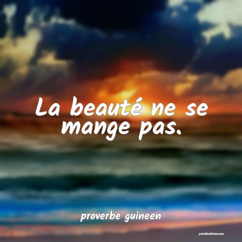  La beauté ne se mange pas.