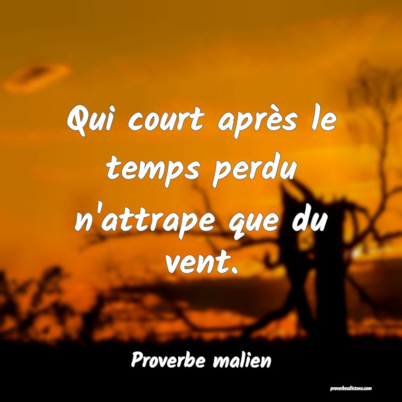 Qui court après le temps perdu n'attrape que du vent.