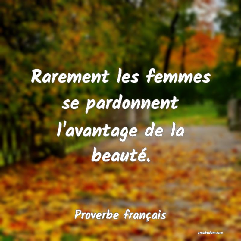 Rarement les femmes se pardonnent l'avantage de la beauté.