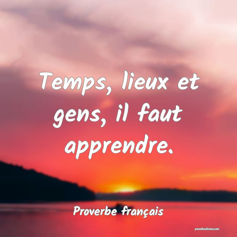 Temps, lieux et gens, il faut apprendre.