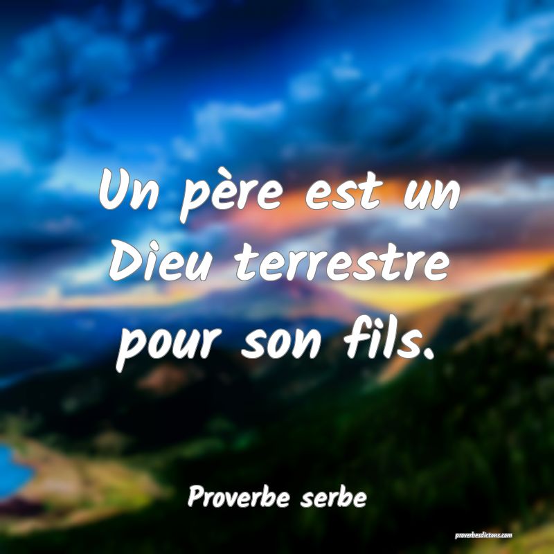 Un père est un Dieu terrestre pour son fils.